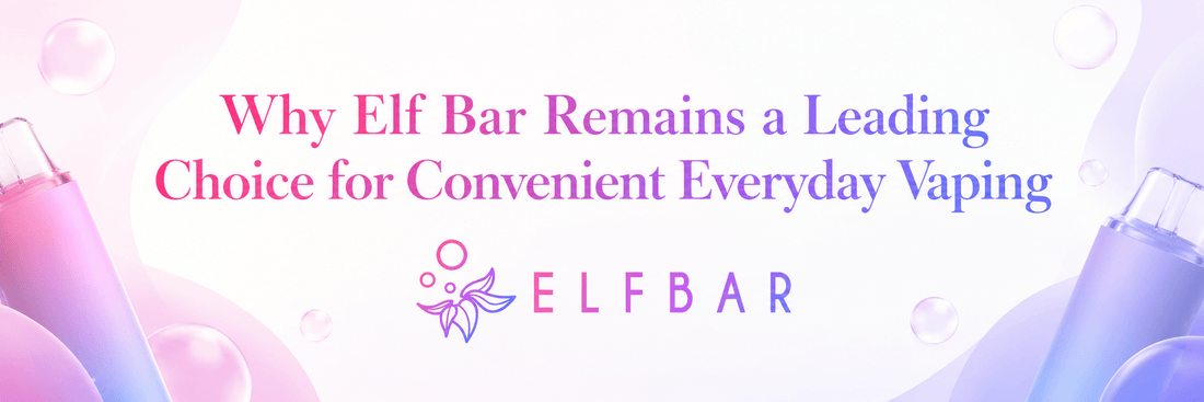 Why Elf Bar Remains a Leading Choice for Convenient Everyday Vaping - Planet Puff